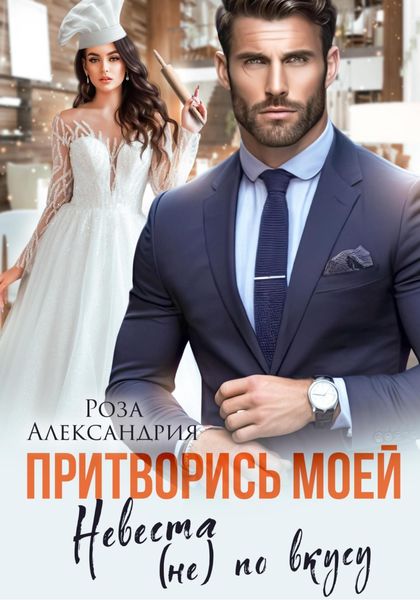 Обложка книги  «Притворись моей. Невеста (не) по вкусу»
