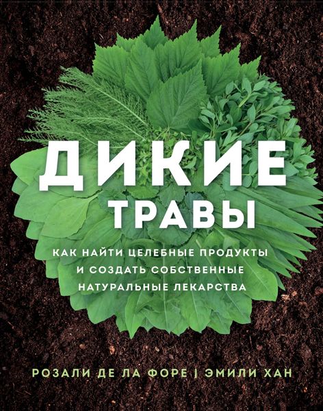 Обложка книги «Дикие травы. Как найти целебные продукты и создать собственные натуральные лекарства»