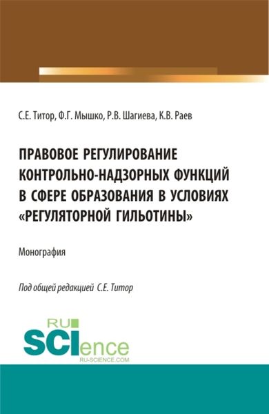 Обложка книги «Правовое регулирование контрольно-надзорных функций в сфере образования в условиях регуляторной гильотины . (Аспирантура, Бакалавриат, Магистратура). Монография.»