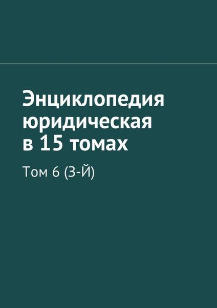 Обложка книги  «Энциклопедия юридическая в 15 томах. Том 6 (З-Й)»