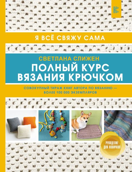 Обложка книги  «Полный курс вязания крючком. Я все свяжу сама»