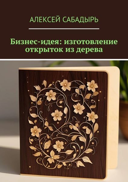 Обложка книги «Бизнес-идея: изготовление открыток из дерева»