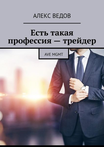 Обложка книги «Есть такая профессия – трейдер. AVE MGMT»