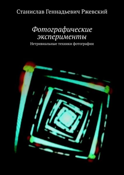Обложка книги  «Фотографические эксперименты. Нетривиальные техники фотографии»