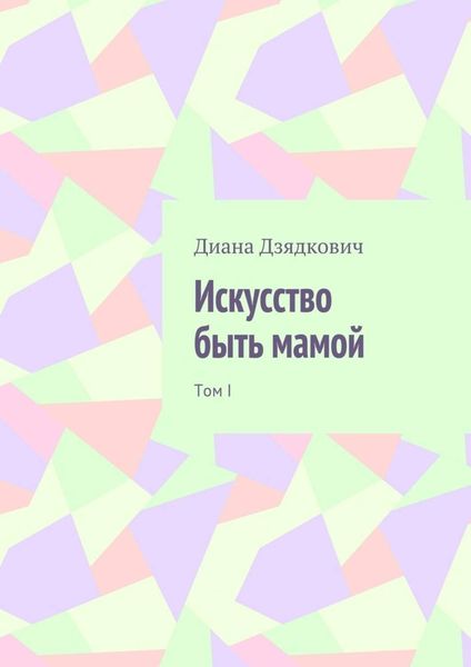 Обложка книги  «Искусство быть мамой. Том I»
