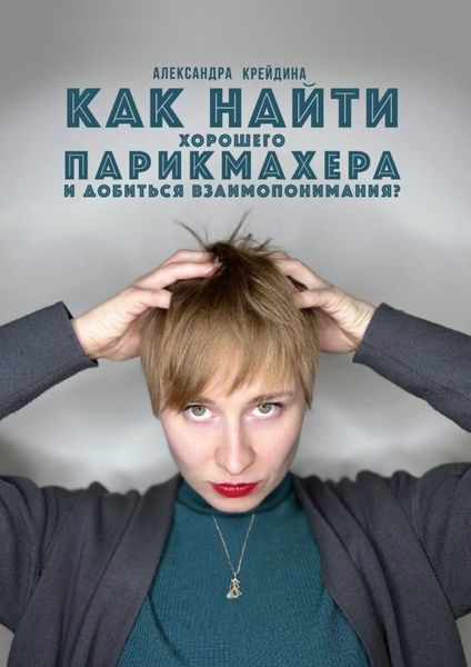 Обложка книги  «Как найти хорошего парикмахера и достичь с ним взаимопонимания?»