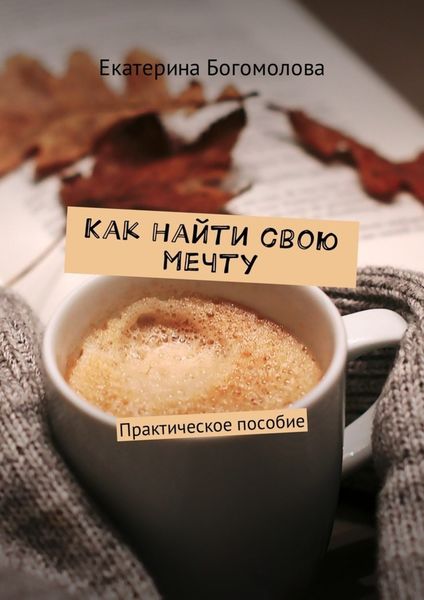 Обложка книги  «Как найти свою мечту. Практическое пособие»