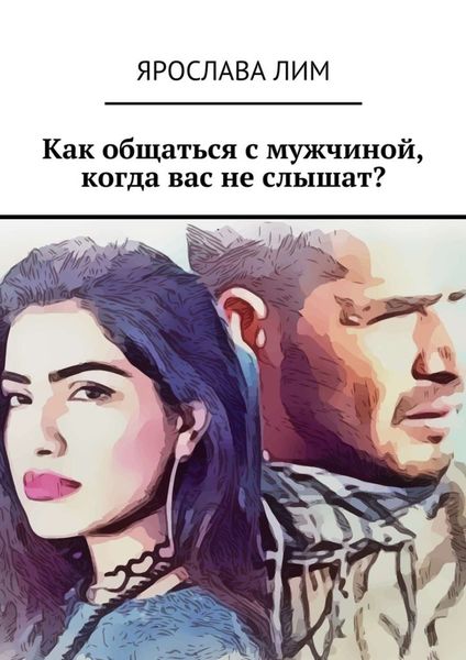 Обложка книги  «Как общаться с мужчиной, когда вас не слышат?»
