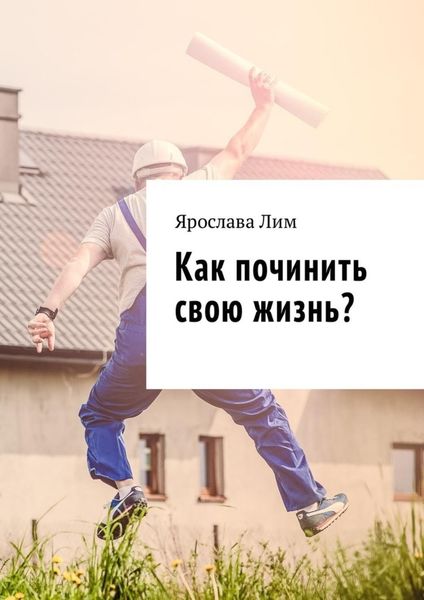 Обложка книги «Как починить свою жизнь?»