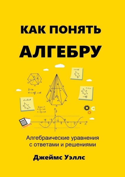 Обложка книги  «Как понять алгебру. Алгебраические уравнения с ответами и решениями»