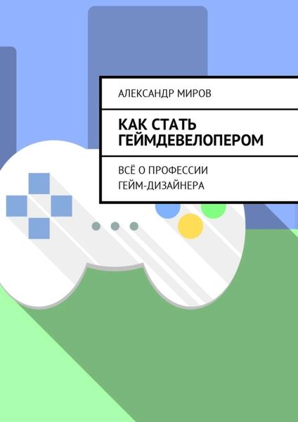 Обложка книги  «Как стать геймдевелопером. Всё о профессии гейм-дизайнера»
