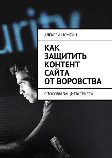 Обложка книги  «Как защитить контент сайта от воровства. Способы защиты текста»