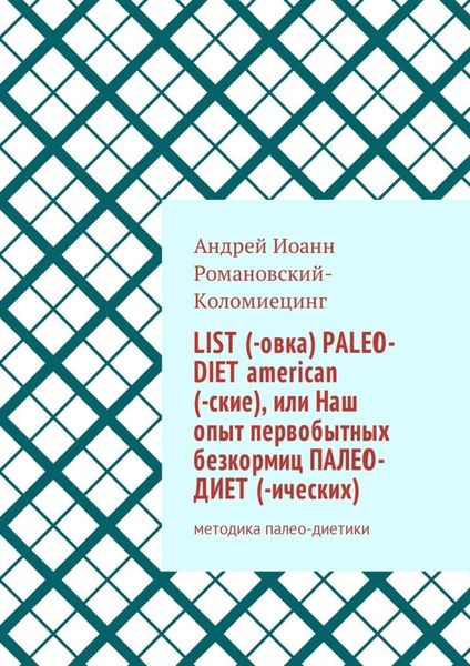 Обложка книги  «List (-овка) paleo-diet american (-ские), или Наш опыт первобытных безкормиц палео-диет (-ических). Методика палео-диетики»