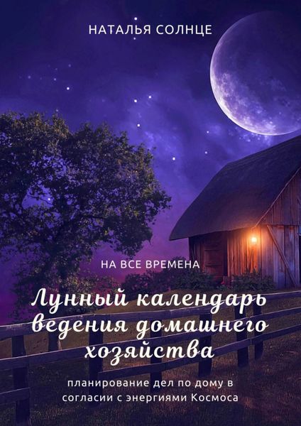 Обложка книги  «Лунный календарь ведения домашнего хозяйства. Планирование дел по дому в согласии в энергиями Космоса»