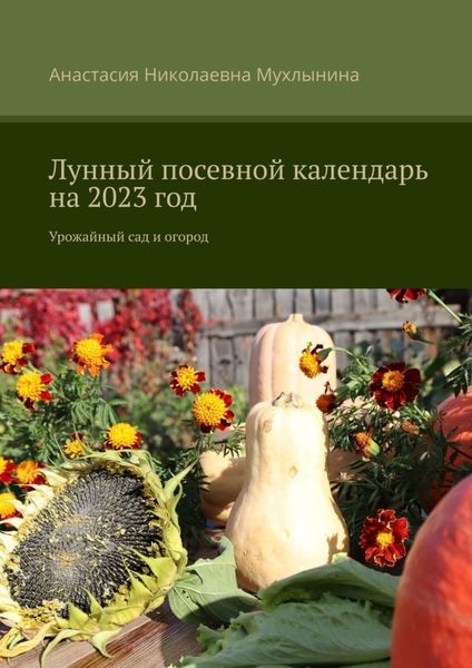 Обложка книги  «Лунный посевной календарь на 2023 год. Урожайный сад и огород»