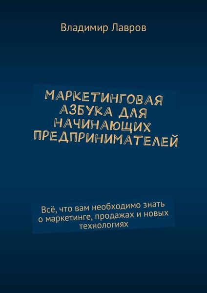 Обложка книги  «Маркетинговая азбука для начинающих предпринимателей. Всё, что вам необходимо знать о маркетинге, продажах и новых технологиях»
