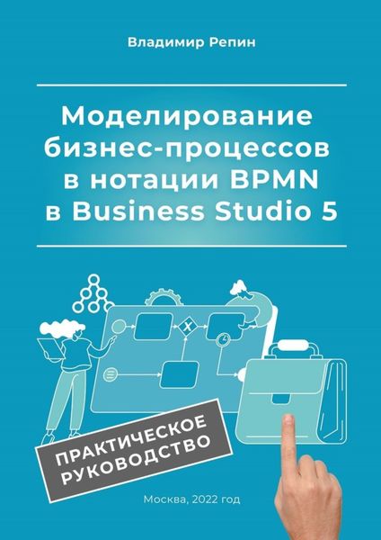 Обложка книги  «Моделирование бизнес-процессов в нотации BPMN в Business Studio 5. Практическое руководство»