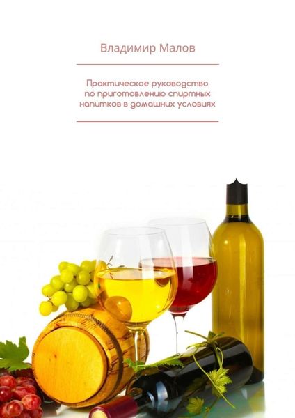 Обложка книги  «Практическое руководство по приготовлению спиртных напитков в домашних условиях»