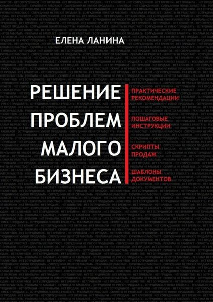 Обложка книги  «Решение проблем малого бизнеса. Практические рекомендации. Пошаговые инструкции. Скрипты продаж. Шаблоны документов»