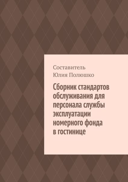 Обложка книги  «Сборник стандартов обслуживания для персонала службы эксплуатации номерного фонда в гостинице»