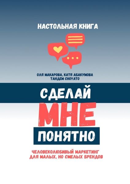 Обложка книги  «Сделай мне понятно. Человеколюбивый маркетинг для малых, но смелых брендов»