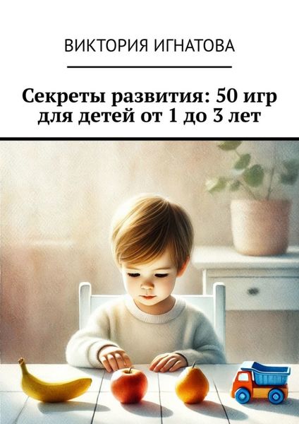 Обложка книги «Секреты развития: 50 игр для детей от 1 до 3 лет»
