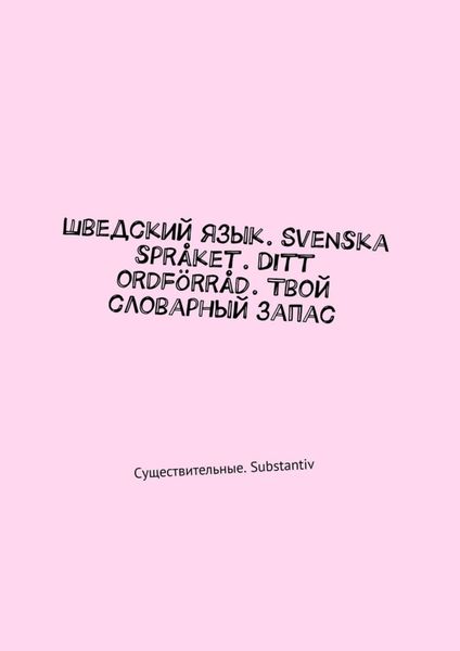 Обложка книги  «Шведский язык. Svenska språket. Ditt ordförråd. Твой словарный запас. Существительные. Substantiv»