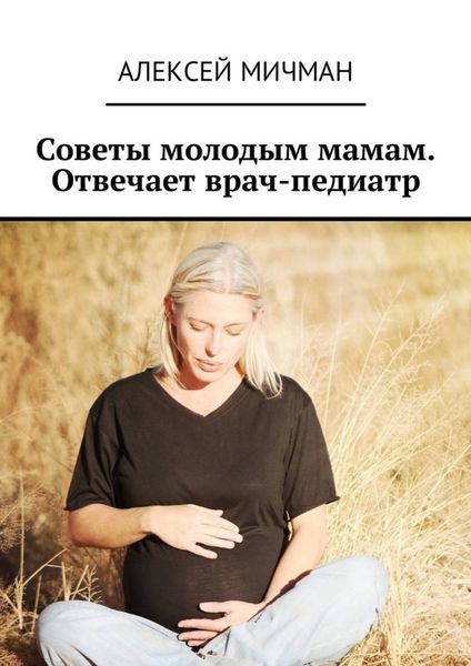Обложка книги  «Советы молодым мамам. Отвечает врач-педиатр»