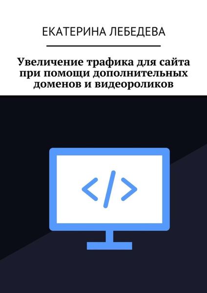 Обложка книги  «Увеличение трафика для сайта при помощи дополнительных доменов и видеороликов»