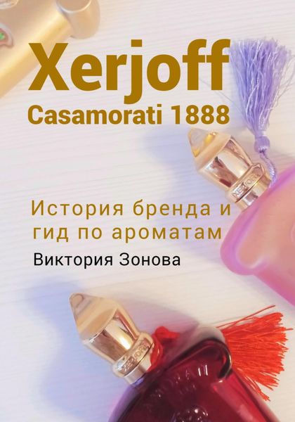 Обложка книги  «Xerjoff Casamorati 1888. История бренда и гид по ароматам»