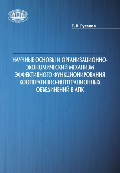 Обложка книги  «Научные основы и организационно-экономический механизм эффективного функционирования кооперативно-интеграционных объединений в АПК»