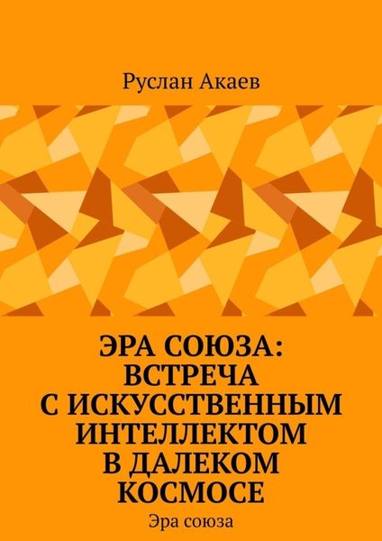 Обложка книги  «Эра союза: Встреча с искусственным интеллектом в далеком космосе. Эра союза»