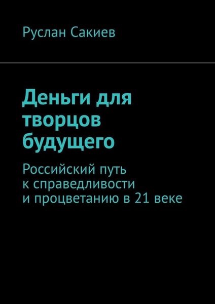 Обложка книги «Деньги для творцов будущего. Российский путь к справедливости и процветанию в 21 веке»