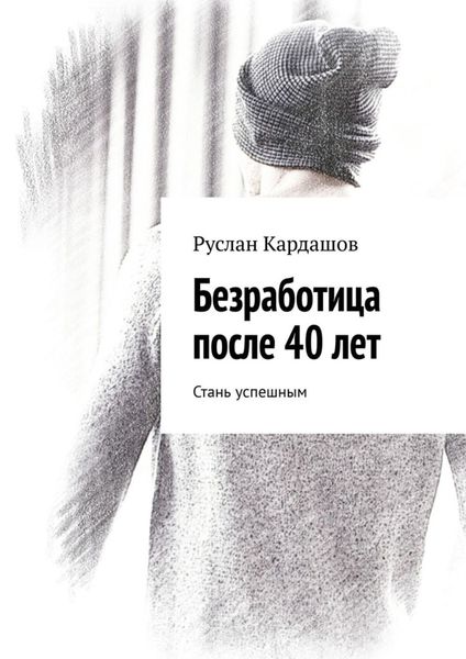 Обложка книги  «Безработица после 40 лет. Стань успешным»