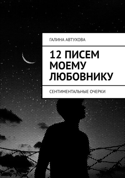 Обложка книги  «12 писем моему любовнику. Сентиментальные очерки»