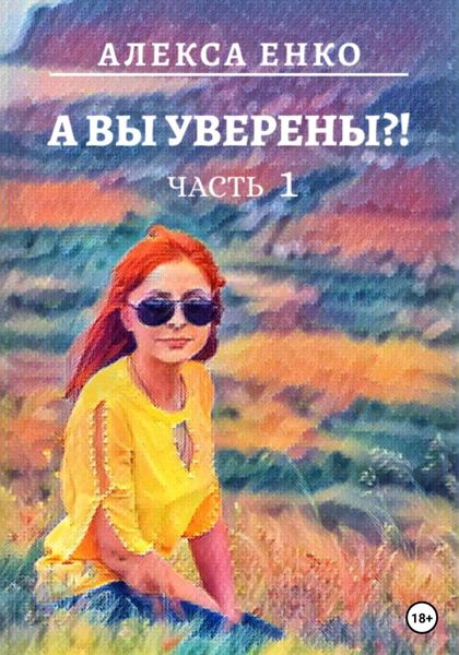 Обложка книги  «А вы уверены?! Часть 1. Оно, такое далекое…»