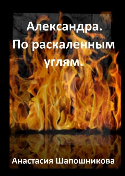 Обложка книги  «Александра. По раскаленным углям»