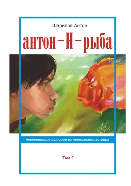 Обложка книги  «Антон-Н-рыба. Невероятные истории из неопознанного мира. Том 1»