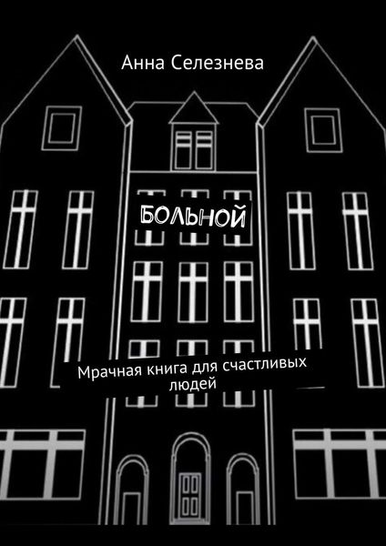 Обложка книги  «Больной. Мрачная книга для счастливых людей»