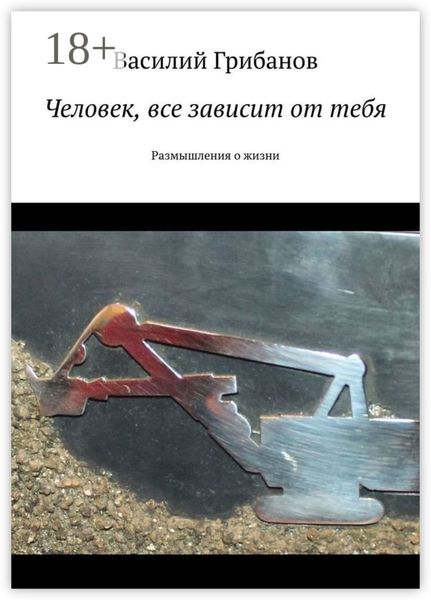 Обложка книги  «Человек, все зависит от тебя. Размышления о жизни»