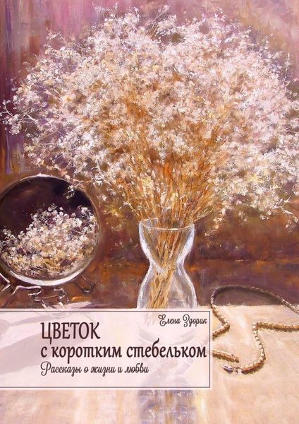 Обложка книги  «Цветок с коротким стебельком. Рассказы о жизни и любви»