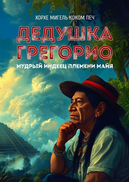 Обложка книги  «Дедушка Грегорио, мудрый индеец племени майя»
