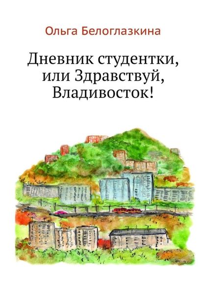Обложка книги  «Дневник студентки, или Здравствуй, Владивосток!»
