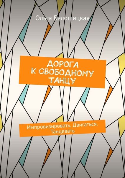 Обложка книги  «Дорога к свободному танцу. Импровизировать. Двигаться. Танцевать»