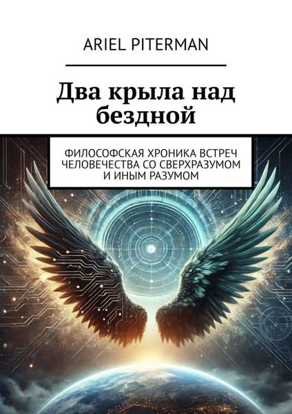 Обложка книги  «Два крыла над бездной. Философская хроника встреч человечества со сверхразумом и иным разумом»