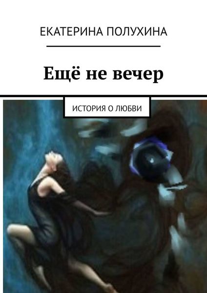 Обложка книги  «Ещё не вечер. История о любви»