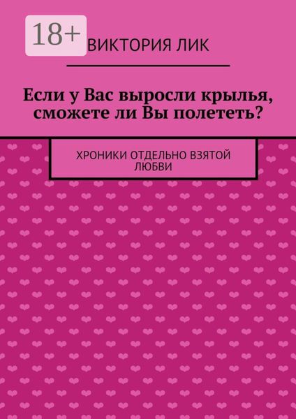 Обложка книги  «Если у Вас выросли крылья, сможете ли Вы полететь? хроники отдельно взятой любви»