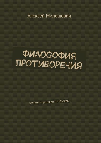 Обложка книги  «Философия противоречия. Цитаты парнишки из Москвы»