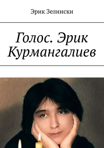 Обложка книги  «Голос. Эрик Курмангалиев. По страницам жизни «казахского Фаринелли»»