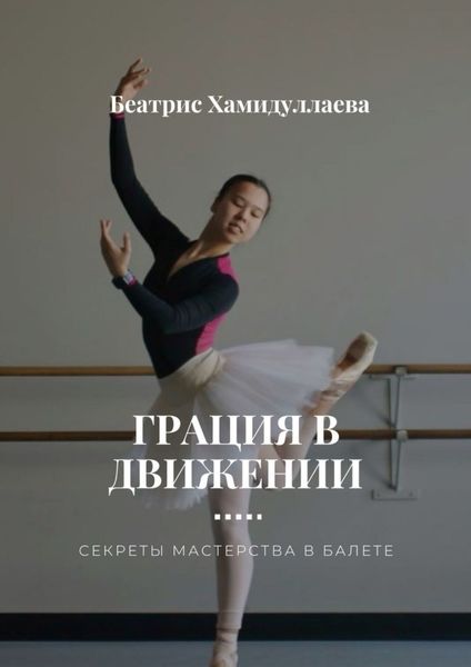 Обложка книги  «Грация в движении. Секреты мастерства в балете»